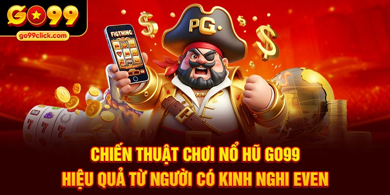 Chiến thuật chơi nổ hũ Go99 hiệu quả từ người có kinh nghiệm