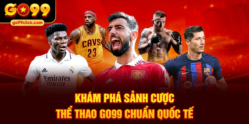 Khám phá sảnh cược thể thao Go99 chuẩn quốc tế