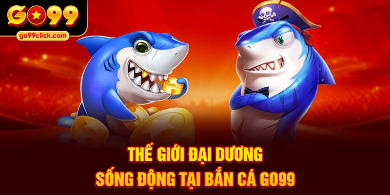 Thế giới đại dương sống động tại Bắn Cá Go99